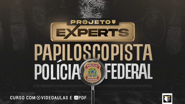 EXPERTS | Papiloscopista da Polícia Federal